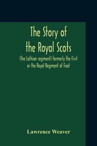 Story Of The Royal Scots (The Lothian Regiment) Formerly The First Or The Royal Regiment Of Foot
