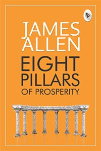 Eight Pillars of Prosperity: Timeless Self-Help Guide for Personal Development a Blueprint for Success and Building Wealth Success Principles Inner Growth Features Practical Str