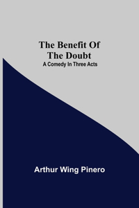 Benefit Of The Doubt; A Comedy In Three Acts