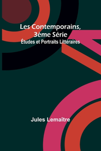 Les Contemporains, 3ème Série; Études et Portraits Littéraires