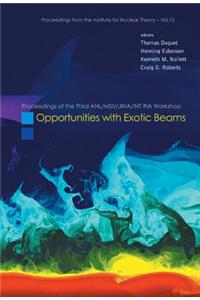 Opportunities with Exotic Beams - Proceedings of the Third Anl/Msu/Jina/Int RIA Workshop