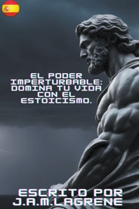 Poder Imperturbable: Domina tu Vida con el Estoicismo.
