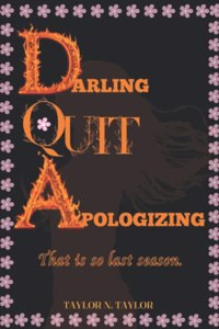 Darling, quit apologizing.