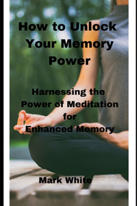 How to Unlock Your Memory Power