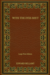 With the Eyes Shut - Large Print Edition