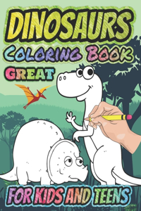 Great Dinosaurs Coloring Book for Kids and Teens