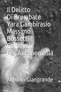 Il Delitto Di Brembate Yara Gambirasio Massimo Bossetti Colpevole Per Antonomasia