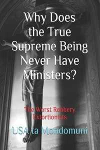 Why Does the True Supreme Being Never Have Ministers?