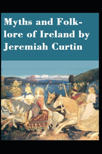 Myths and Folk-lore of Ireland by Jeremiah Curtin