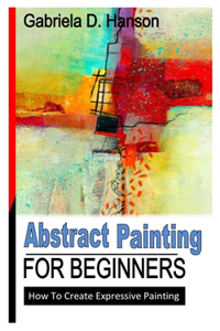 ABSTRACT PAINTING FOR BEGINNERS