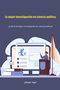 La mejor investigacion en ciencia politica.