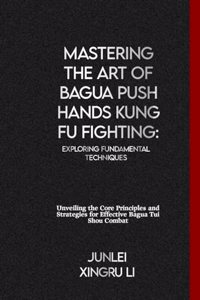 Mastering the Art of Bagua Push Hands Kung Fu Fighting