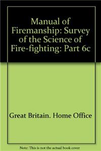 Manual of Firemanship: A Survey of the Science of Fire-Fighting