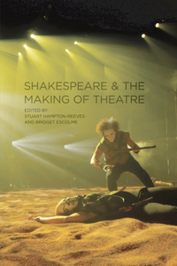 Shakespeare and the Making of Theatre