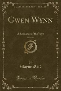 Gwen Wynn, Vol. 1 of 3: A Romance of the Wye (Classic Reprint)