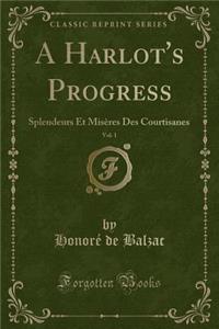 A Harlot's Progress, Vol. 1: Splendeurs Et Misï¿½res Des Courtisanes (Classic Reprint)