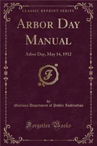Arbor Day Manual: Arbor Day, May 14, 1912 (Classic Reprint)