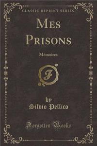 Mes Prisons: Mï¿½moires (Classic Reprint)