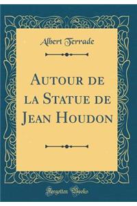 Autour de la Statue de Jean Houdon (Classic Reprint)