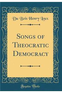 Songs of Theocratic Democracy (Classic Reprint)