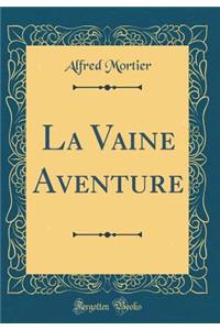 La Vaine Aventure (Classic Reprint)