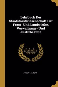 Lehrbuch Der Staatsforstwissenschaft Für Forst- Und Landwirthe, Verwaltungs- Und Justizbeamte