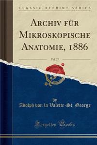 Archiv Für Mikroskopische Anatomie, 1886, Vol. 27 (Classic Reprint)