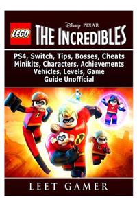Lego the Incredibles, Ps4, Switch, Tips, Bosses, Cheats, Minikits, Characters, Achievements, Vehicles, Levels, Game Guide Unofficial