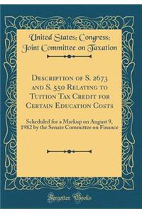 Description of S. 2673 and S. 550 Relating to Tuition Tax Credit for Certain Education Costs: Scheduled for a Markup on August 9, 1982 by the Senate Committee on Finance (Classic Reprint)