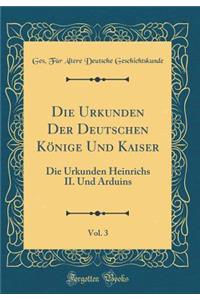 Die Urkunden Der Deutschen Kï¿½nige Und Kaiser, Vol. 3: Die Urkunden Heinrichs II. Und Arduins (Classic Reprint)