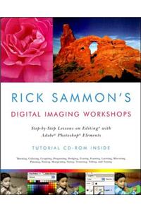 Rick Sammon's Digital Imaging Workshops: Step-By-Step Lessons on Editing with Adobe Photoshop Elements
