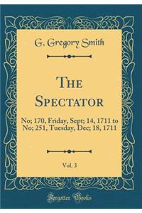 The Spectator, Vol. 3: No; 170, Friday, Sept; 14, 1711 to No; 251, Tuesday, Dec; 18, 1711 (Classic Reprint)