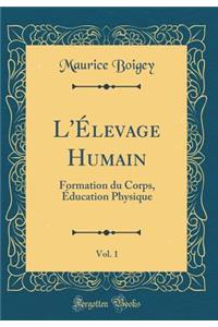 L'ï¿½levage Humain, Vol. 1: Formation Du Corps, ï¿½ducation Physique (Classic Reprint)
