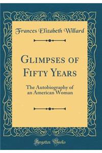 Glimpses of Fifty Years: The Autobiography of an American Woman (Classic Reprint)