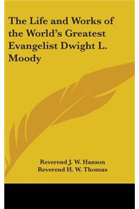 The Life and Works of the World's Greatest Evangelist Dwight L. Moody