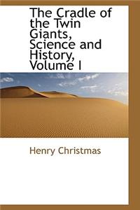 Cradle of the Twin Giants, Science and History, Volume I
