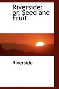 Riverside; Or, Seed and Fruit