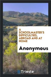 Schoolmaster's Difficulties, Abroad and at Home