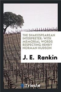 The Shakespearean Interpreter: With Memorial Words Respecting Henry Norman Hudson