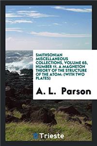 Smithsonian Miscellaneous Collections, Volume 65, Number 11. A Magneton Theory of the Structure of the Atom: (with Two Plates)