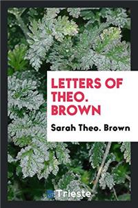 LETTERS OF THEO. BROWN