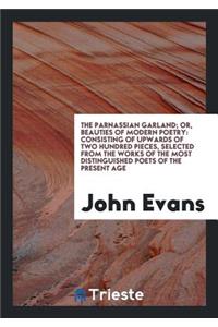 The Parnassian Garland; Or, Beauties of Modern Poetry: Consisting of Upwards of Two Hundred ...