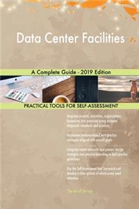 Data Center Facilities A Complete Guide - 2019 Edition
