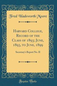 Harvard College, Record of the Class of 1893; June, 1893, to June, 1899: Secretary's Report No. II (Classic Reprint)