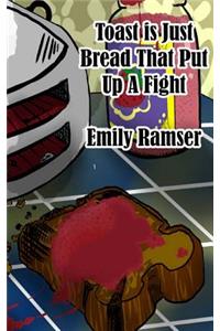 Toast Is Just Bread That Put Up A Fight