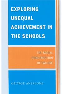 Exploring Unequal Achievement in the Schools: The Social Construction of Failure