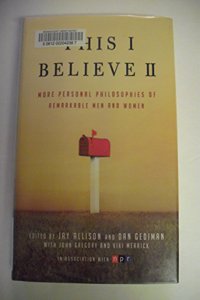 This I Believe II: More Personal Philosophies of Remarkable Men and Women