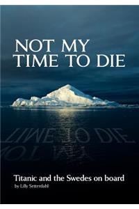 Not My Time to Die - Titanic and the Swedes on Board