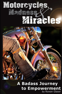 Motorcycles, Madness & Miracles - A Badass Journey to Empowerment