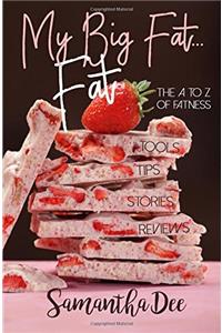 My Big Fat...Fat: The A to Z of Fatness: Chock Full of Tools, Tips, Stories and Reviews